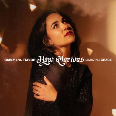 /Carly Ann Taylor "How Glorious (Amazing Grace)" .jpg